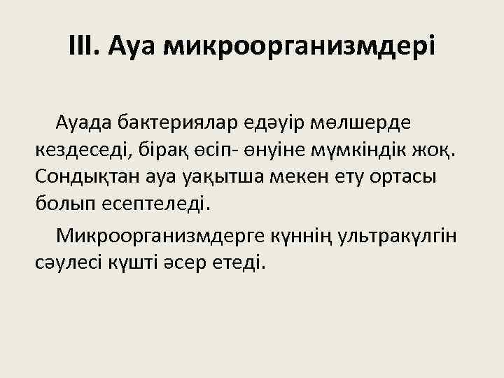 ІІІ. Ауа микроорганизмдері Ауада бактериялар едәуір мөлшерде кездеседі, бірақ өсіп- өнуіне мүмкіндік жоқ. Сондықтан