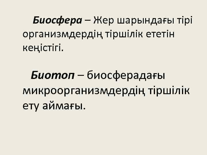 Биосфера – Жер шарындағы тірі организмдердің тіршілік ететін кеңістігі. Биотоп – биосферадағы микроорганизмдердің тіршілік