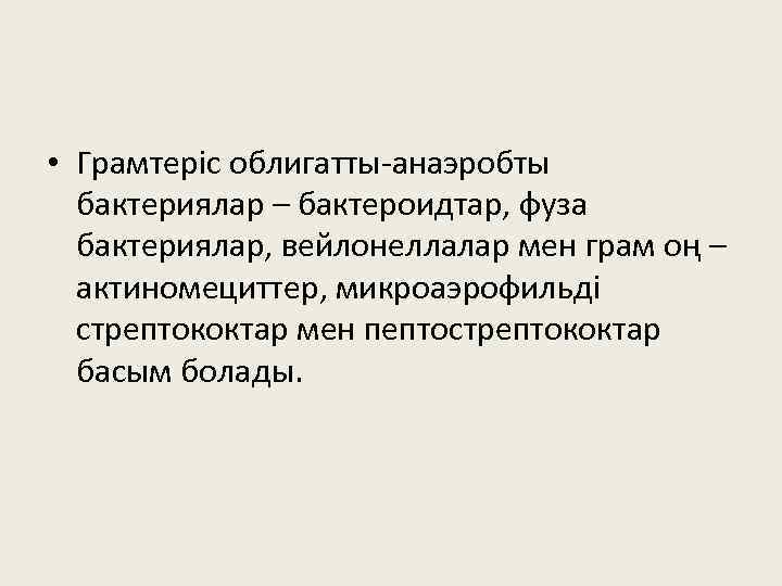 • Грамтеріс облигатты-анаэробты бактериялар – бактероидтар, фуза бактериялар, вейлонеллалар мен грам оң –
