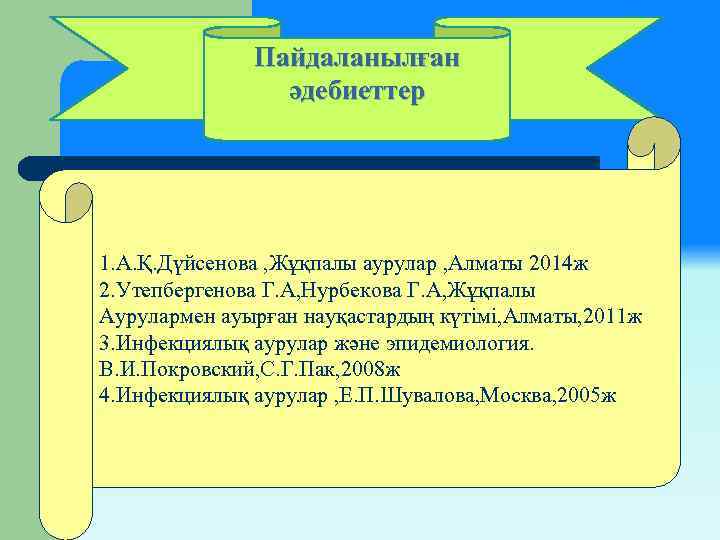 Пайдаланылған әдебиеттер 1. А. Қ. Дүйсенова , Жұқпалы аурулар , Алматы 2014 ж 2.