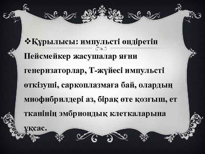 vҚұрылысы: импульсті өндіретін Пейсмейкер жасушалар яғни генеризаторлар, Т-жүйесі импульсті өткізуші, саркоплазмаға бай, олардың миофибрилдері