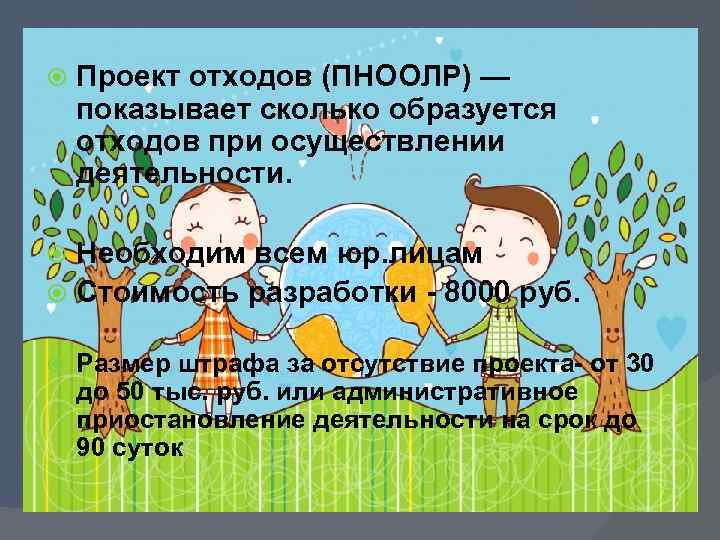  Проект отходов (ПНООЛР) — показывает сколько образуется отходов при осуществлении деятельности. Необходим всем