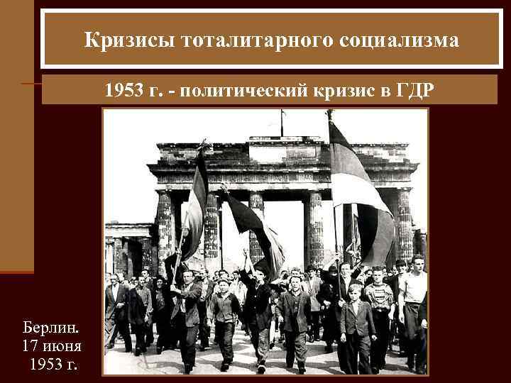 Кризисы тоталитарного социализма 1953 г. политический кризис в ГДР Берлин. 17 июня 1953 г.