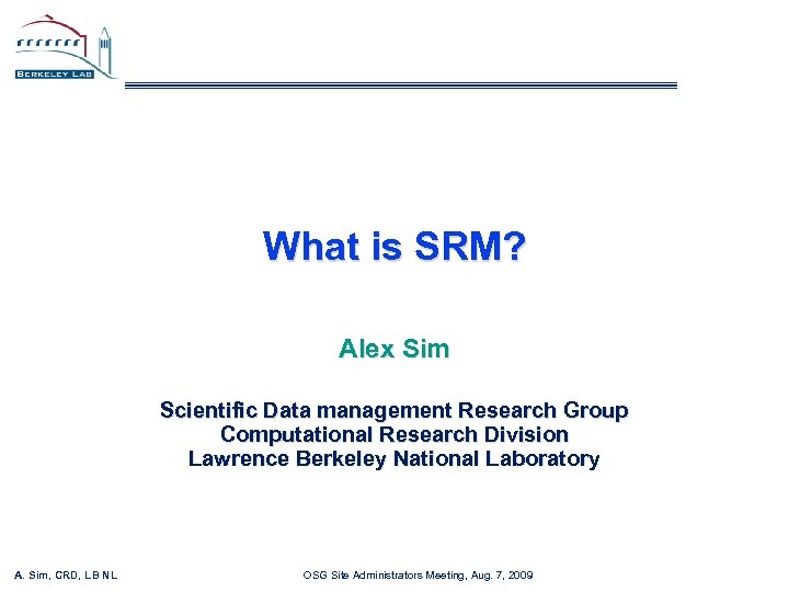 What is SRM? Alex Sim Scientific Data management Research Group Computational Research Division Lawrence