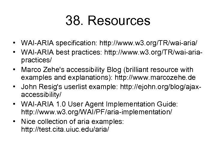 38. Resources • WAI-ARIA specification: http: //www. w 3. org/TR/wai-aria/ • WAI-ARIA best practices: