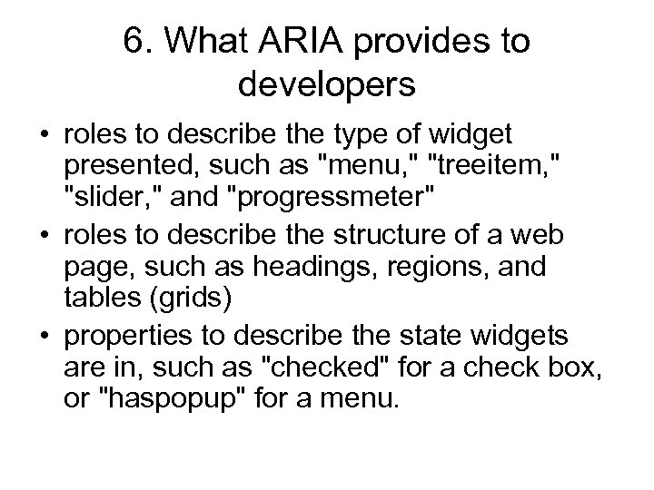 6. What ARIA provides to developers • roles to describe the type of widget