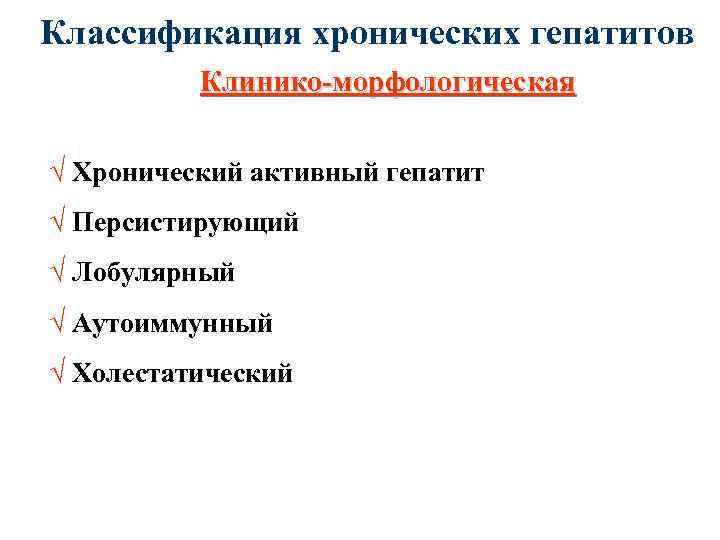 Классификация хронических гепатитов Клинико-морфологическая Ö Хронический активный гепатит Ö Персистирующий Ö Лобулярный Ö Аутоиммунный