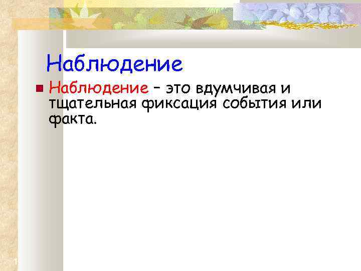 Наблюдение 1 - Наблюдение – это вдумчивая и тщательная фиксация события или факта. 