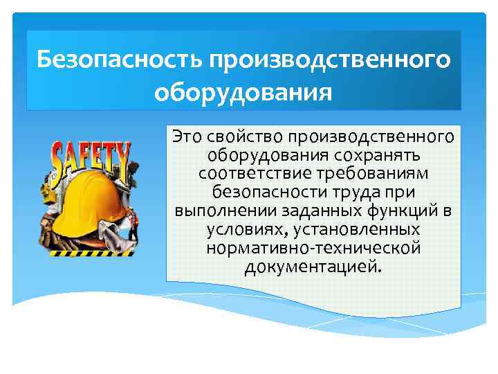 Безопасность производственного оборудования Это свойство производственного оборудования сохранять соответствие требованиям безопасности труда при выполнении