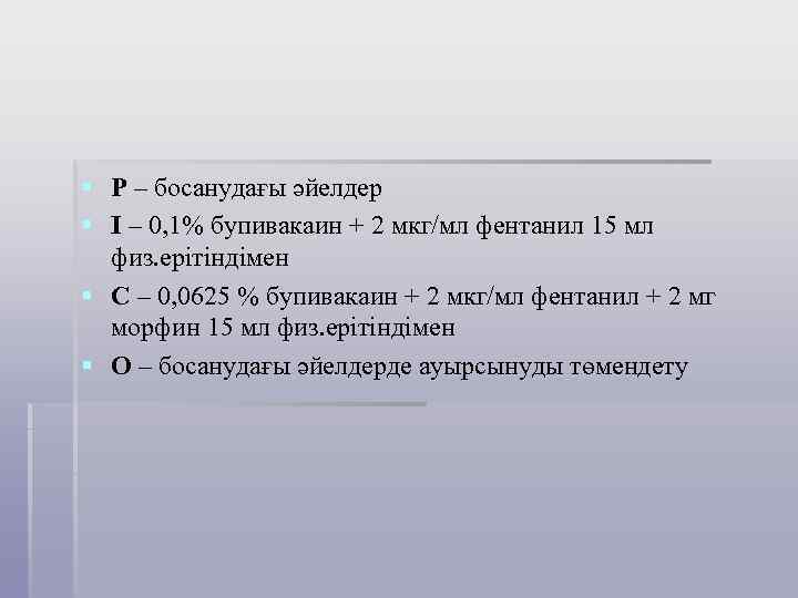 § Р – босанудағы әйелдер § І – 0, 1% бупивакаин + 2 мкг/мл