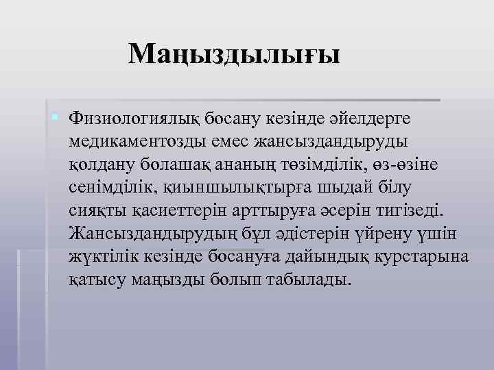  Маңыздылығы § Физиологиялық босану кезінде әйелдерге медикаментозды емес жансыздандыруды қолдану болашақ ананың төзімділік,