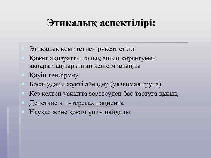  Этикалық аспектілірі: § Этикалық комитетпен рұқсат етілді § Қажет ақпаратты толық ашып көрсетумен