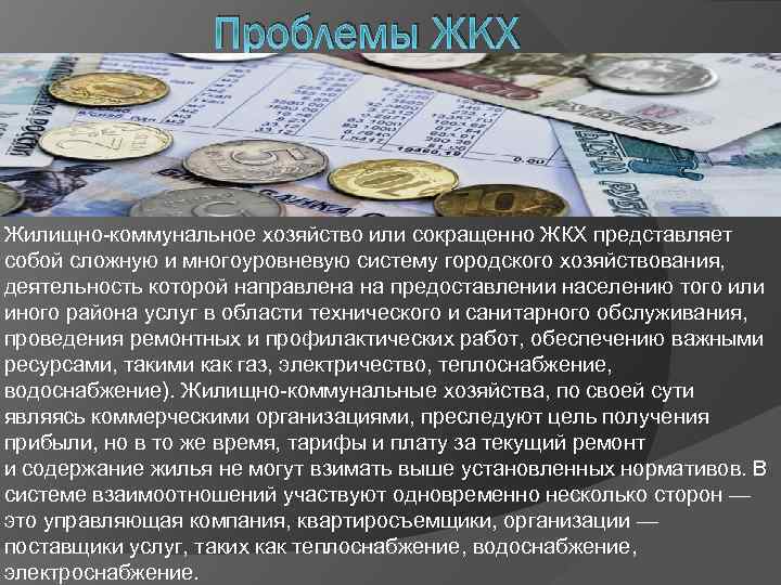 Проблемы ЖКХ Жилищно-коммунальное хозяйство или сокращенно ЖКХ представляет собой сложную и многоуровневую систему городского