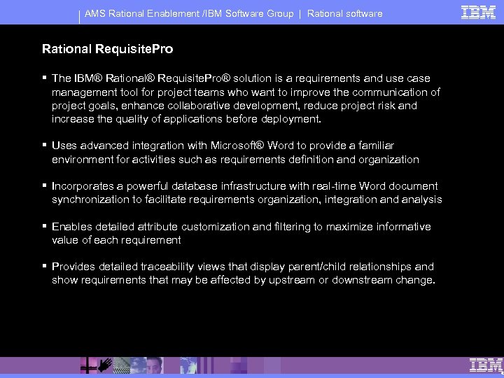 AMS Rational Enablement /IBM Software Group | Rational software Rational Requisite. Pro § The