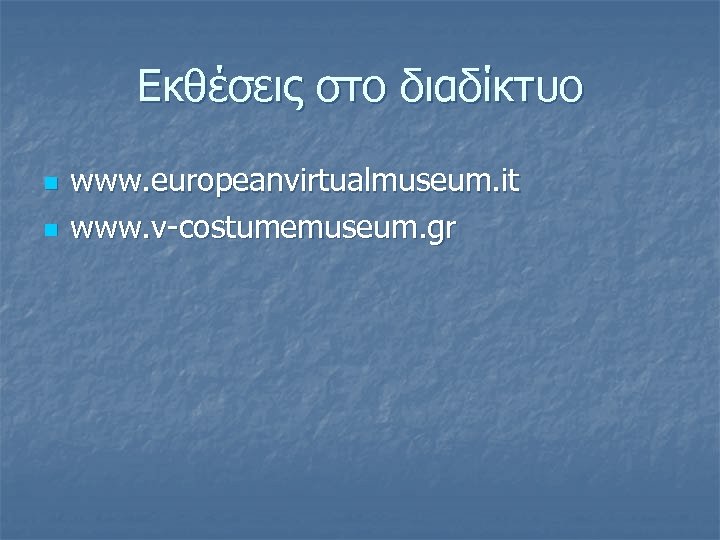 Εκθέσεις στο διαδίκτυο n n www. europeanvirtualmuseum. it www. v-costumemuseum. gr 