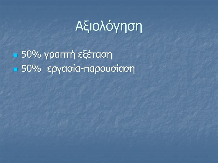 Αξιολόγηση n n 50% γραπτή εξέταση 50% εργασία-παρουσίαση 