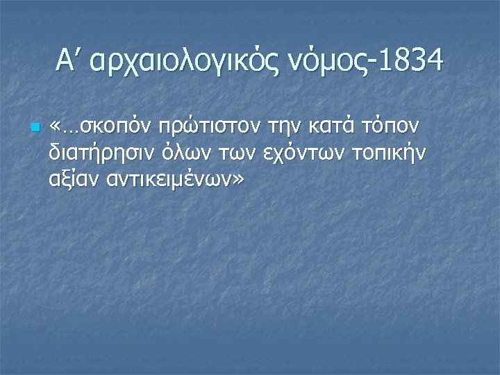 Α’ αρχαιολογικός νόμος-1834 n «…σκοπόν πρώτιστον την κατά τόπον διατήρησιν όλων των εχόντων τοπικήν
