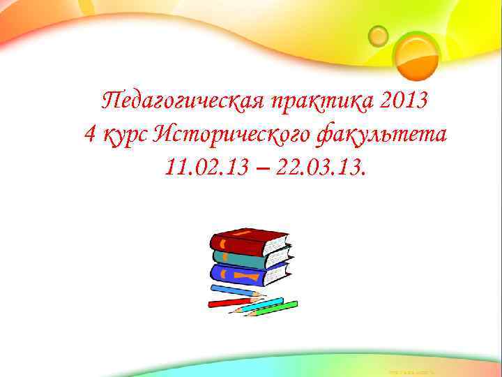 Педагогическая практика 2013 4 курс Исторического факультета 11. 02. 13 – 22. 03. 13.