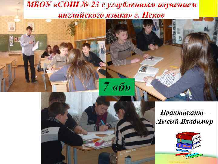 МБОУ «СОШ № 23 с углубленным изучением английского языка» г. Псков 7 «б» Практикант