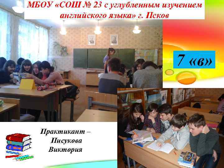 МБОУ «СОШ № 23 с углубленным изучением английского языка» г. Псков 7 «в» Практикант