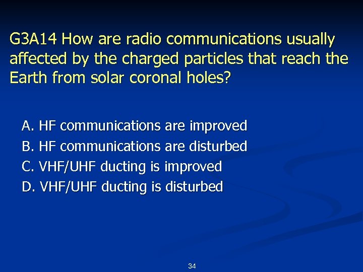 G 3 A 14 How are radio communications usually affected by the charged particles