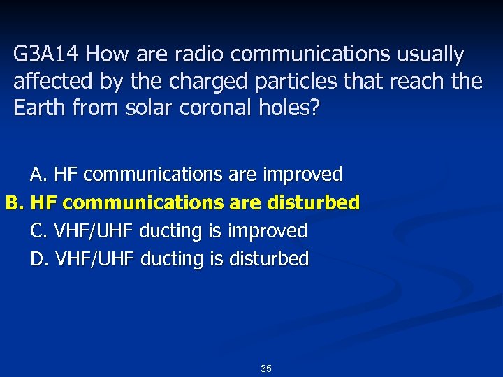 G 3 A 14 How are radio communications usually affected by the charged particles
