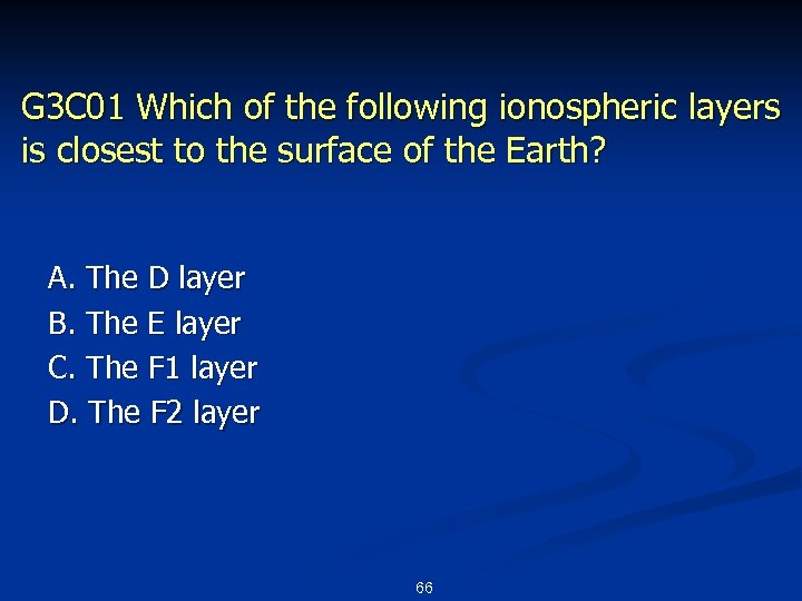 G 3 C 01 Which of the following ionospheric layers is closest to the