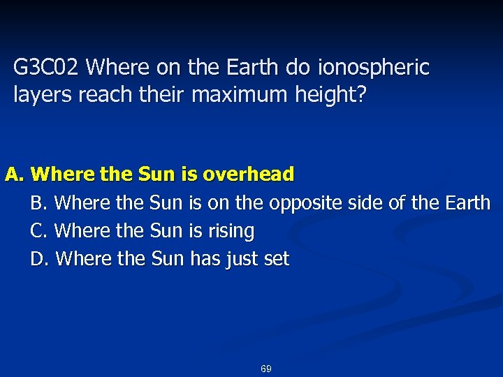 G 3 C 02 Where on the Earth do ionospheric layers reach their maximum
