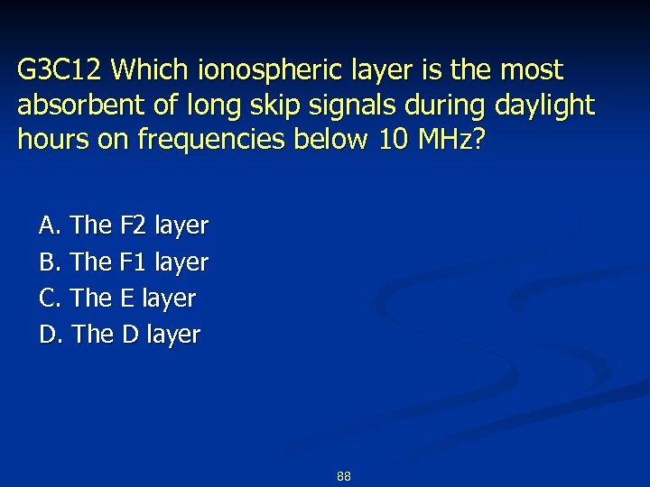G 3 C 12 Which ionospheric layer is the most absorbent of long skip