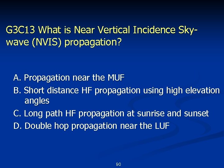 G 3 C 13 What is Near Vertical Incidence Skywave (NVIS) propagation? A. Propagation