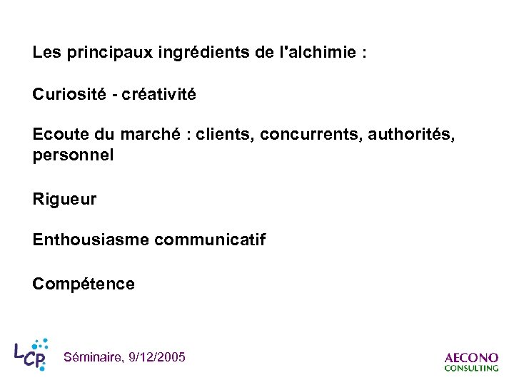 Les principaux ingrédients de l'alchimie : Curiosité - créativité Ecoute du marché : clients,