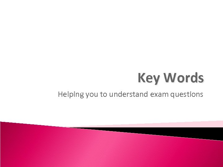 Key Words Helping you to understand exam questions 