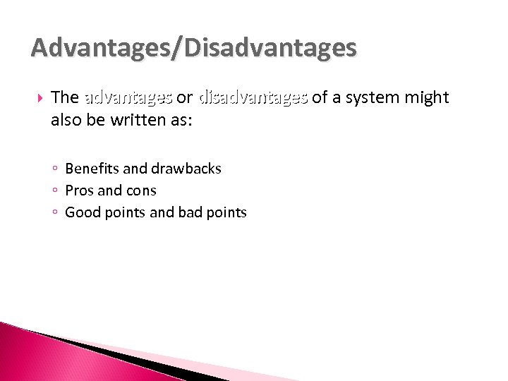 Advantages/Disadvantages The advantages or disadvantages of a system might also be written as: ◦