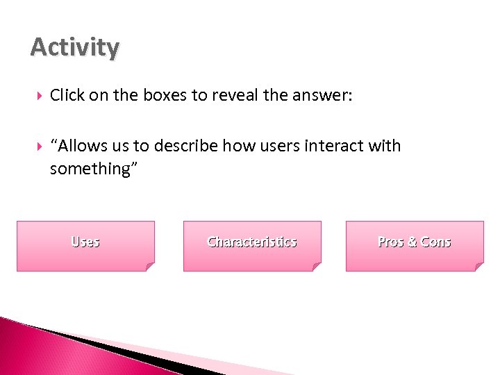 Activity Click on the boxes to reveal the answer: “Allows us to describe how