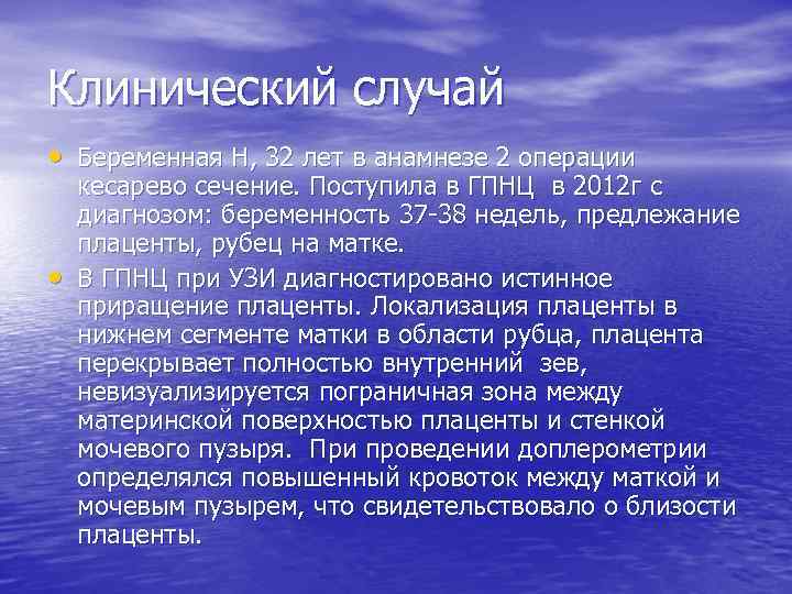 Клинический случай • Беременная Н, 32 лет в анамнезе 2 операции • кесарево сечение.