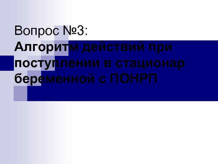 Вопрос № 3: Алгоритм действий при поступлении в стационар беременной с ПОНРП 