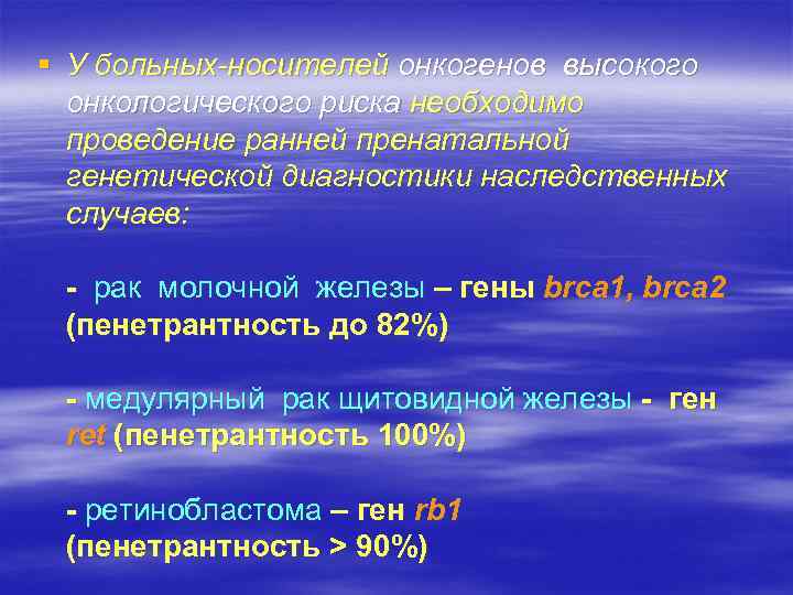 § У больных-носителей онкогенов высокого онкологического риска необходимо проведение ранней пренатальной генетической диагностики наследственных