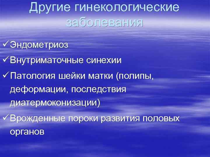 Другие гинекологические заболевания ü Эндометриоз ü Внутриматочные синехии ü Патология шейки матки (полипы, деформации,