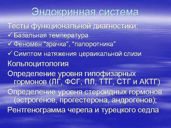 Эндокринная система Тесты функциональной диагностики: ü Базальная температура ü Феномен “зрачка”, “папоротника” ü Симптом
