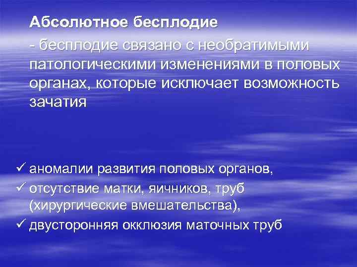 Абсолютное бесплодие - бесплодие связано с необратимыми патологическими изменениями в половых органах, которые исключает