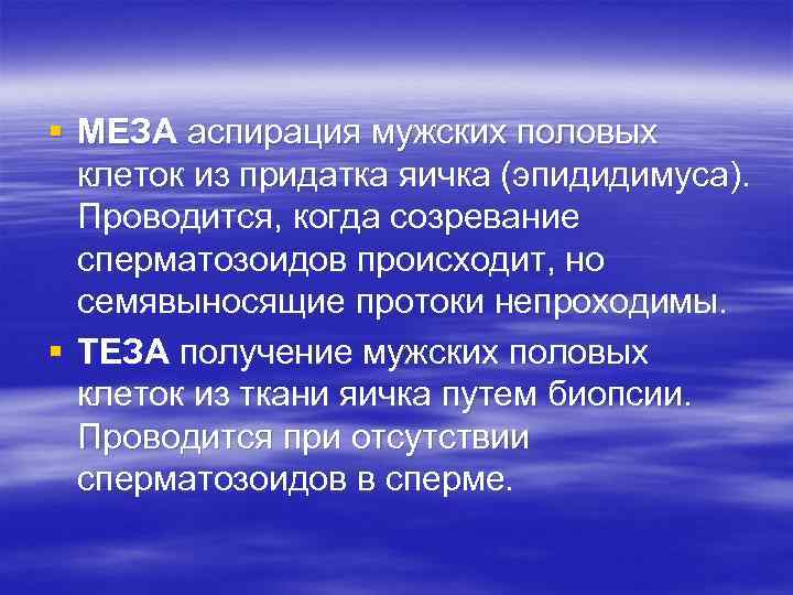 § МЕЗА аспирация мужских половых клеток из придатка яичка (эпидидимуса). Проводится, когда созревание сперматозоидов
