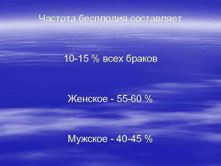 Частота бесплодия составляет 10 -15 % всех браков Женское - 55 -60 % Мужское