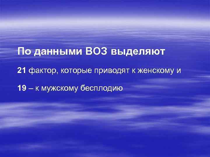 По данными ВОЗ выделяют 21 фактор, которые приводят к женскому и 19 – к