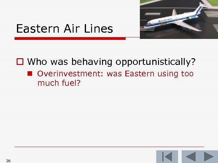 Eastern Air Lines o Who was behaving opportunistically? n Overinvestment: was Eastern using too