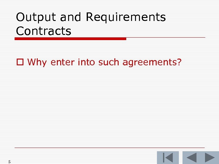 Output and Requirements Contracts o Why enter into such agreements? 5 