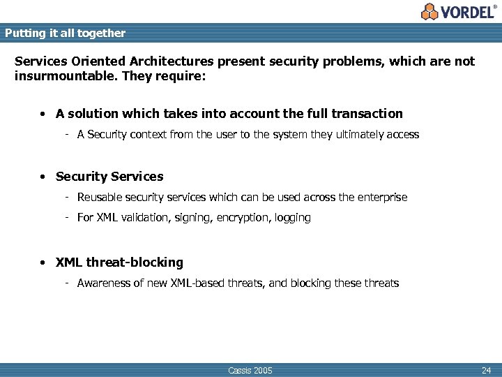 Putting it all together Services Oriented Architectures present security problems, which are not insurmountable.