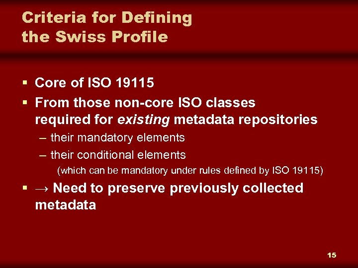 Criteria for Defining the Swiss Profile § Core of ISO 19115 § From those
