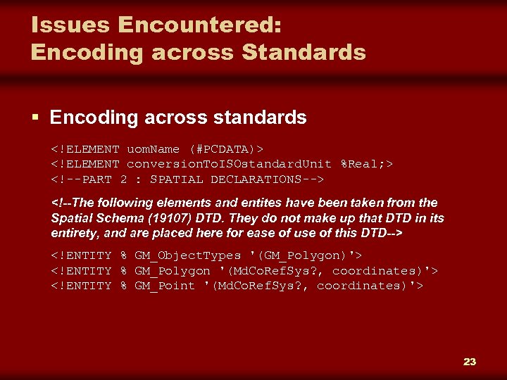 Issues Encountered: Encoding across Standards § Encoding across standards <!ELEMENT uom. Name (#PCDATA)> <!ELEMENT