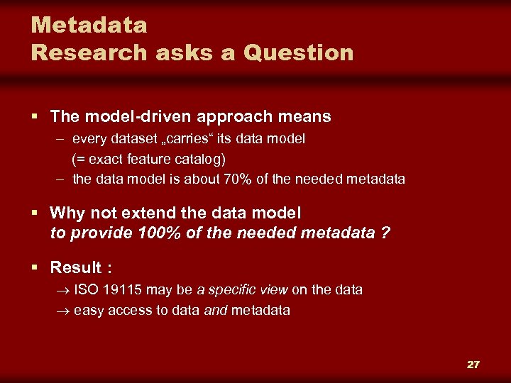 Metadata Research asks a Question § The model-driven approach means – every dataset „carries“
