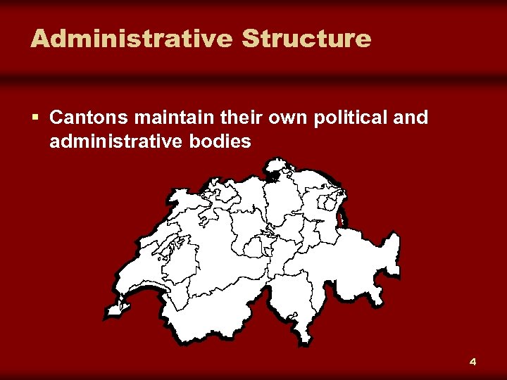 Administrative Structure § Cantons maintain their own political and administrative bodies 4 
